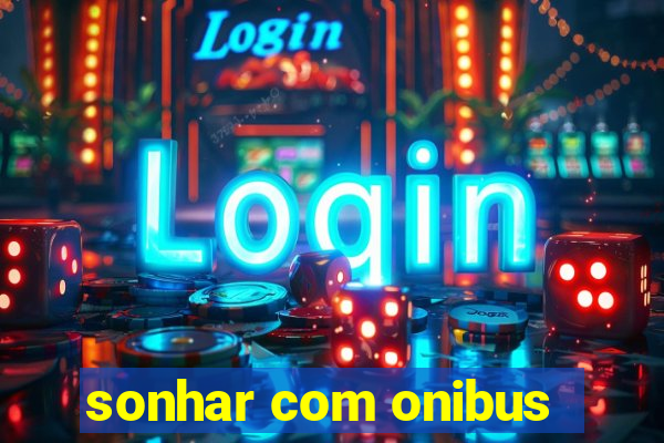 sonhar com onibus